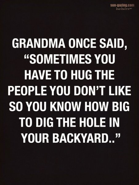 grandmaw says hug the people you dont like.jpg